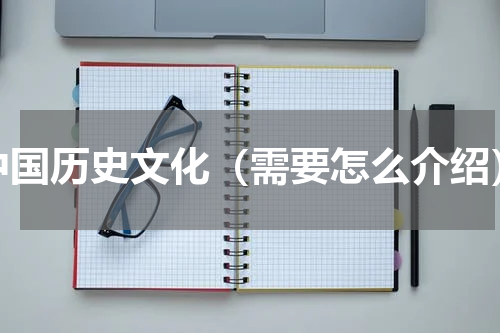 中国历史文化（需要怎么介绍）