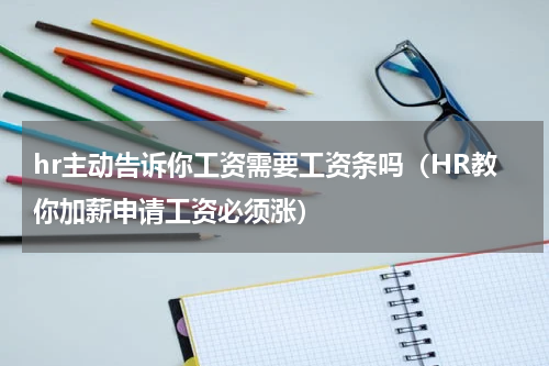 hr主动告诉你工资需要工资条吗（HR教你加薪申请工资必须涨）
