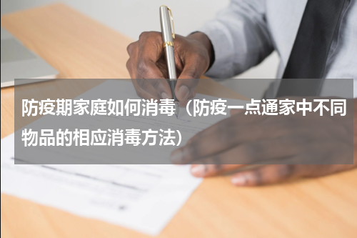 防疫期家庭如何消毒（防疫一点通家中不同物品的相应消毒方法）