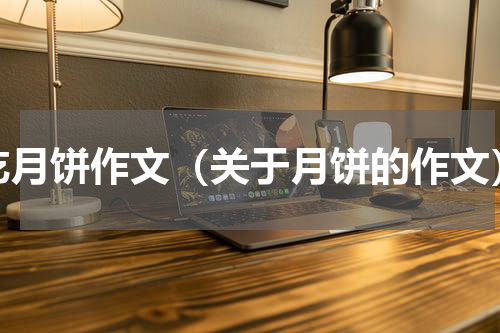 吃月饼作文（关于月饼的作文）