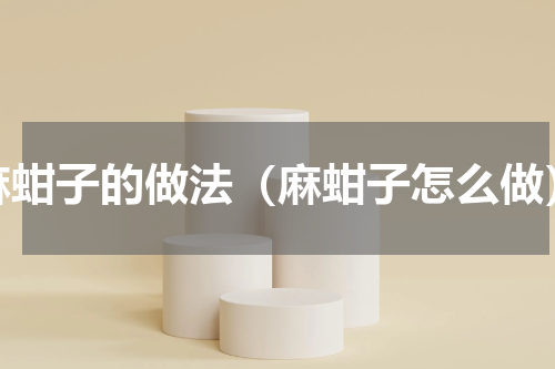 麻蚶子的做法（麻蚶子怎么做）