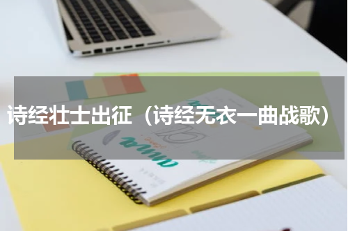 诗经壮士出征（诗经无衣一曲战歌）