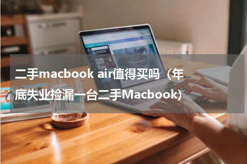 二手macbook air值得买吗（年底失业捡漏一台二手Macbook）