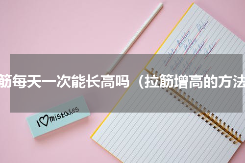 拉筋每天一次能长高吗（拉筋增高的方法）