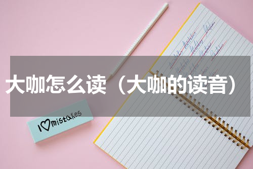 大咖怎么读（大咖的读音）