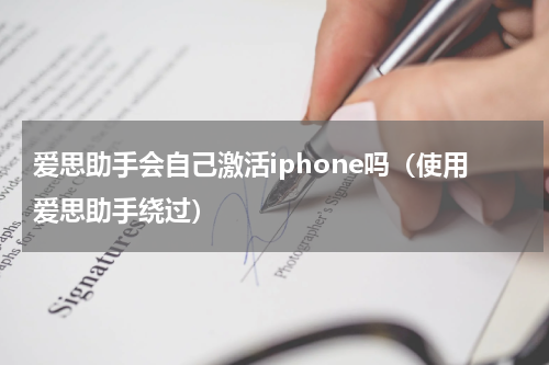 爱思助手会自己激活iphone吗（使用爱思助手绕过）