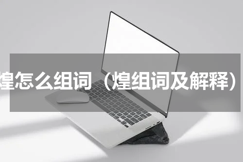 煌怎么组词（煌组词及解释）