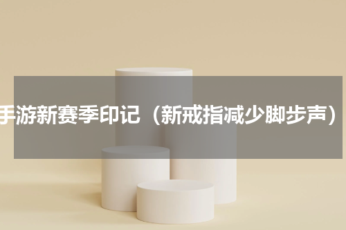 cf手游新赛季印记（新戒指减少脚步声）