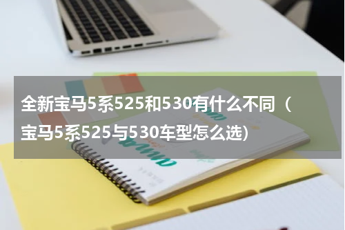 全新宝马5系525和530有什么不同（宝马5系525与530车型怎么选）