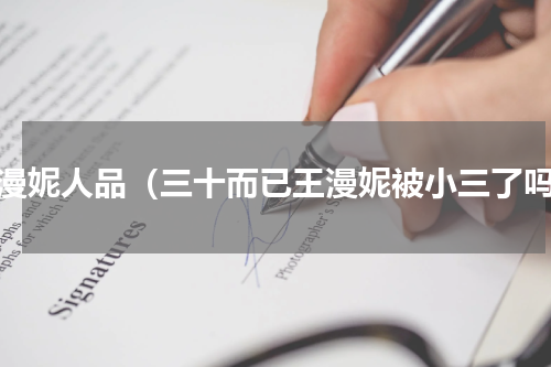 王漫妮人品（三十而已王漫妮被小三了吗）