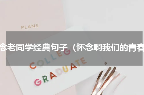 怀念老同学经典句子（怀念啊我们的青春）