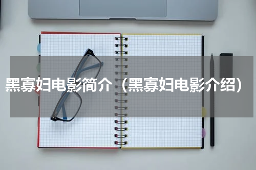 黑寡妇电影简介（黑寡妇电影介绍）