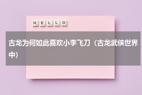 古龙为何如此喜欢小李飞刀（古龙武侠世界中）