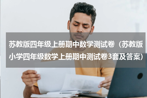 苏教版四年级上册期中数学测试卷（苏教版小学四年级数学上册期中测试卷3套及答案）