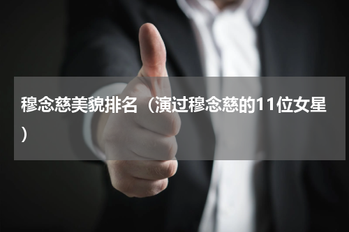 穆念慈美貌排名（演过穆念慈的11位女星）