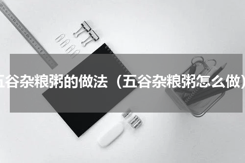 五谷杂粮粥的做法（五谷杂粮粥怎么做）