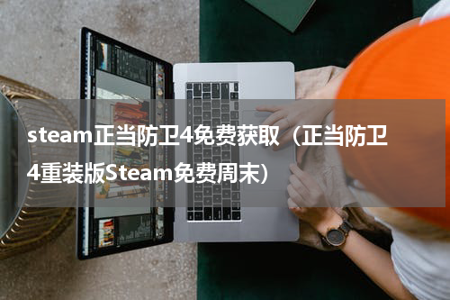 steam正当防卫4免费获取（正当防卫4重装版Steam免费周末）