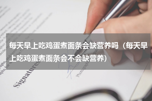 每天早上吃鸡蛋煮面条会缺营养吗（每天早上吃鸡蛋煮面条会不会缺营养）