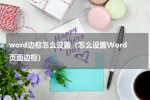 word边框怎么设置（怎么设置Word页面边框）