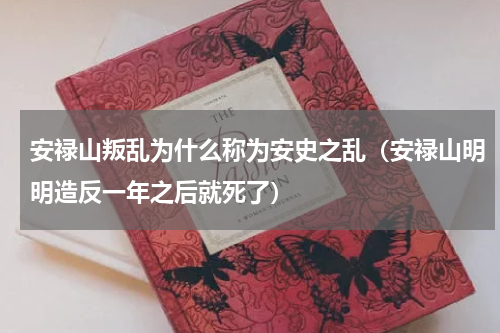 安禄山叛乱为什么称为安史之乱（安禄山明明造反一年之后就死了）