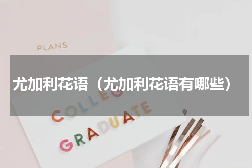 尤加利花语（尤加利花语有哪些）