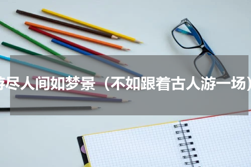 游尽人间如梦景（不如跟着古人游一场）