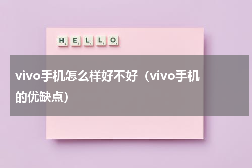 vivo手机怎么样好不好（vivo手机的优缺点）