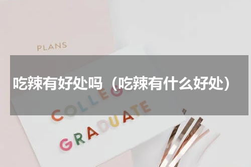 吃辣有好处吗（吃辣有什么好处）