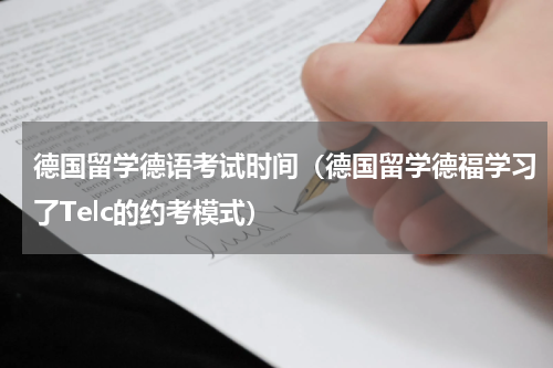 德国留学德语考试时间（德国留学德福学习了Telc的约考模式）