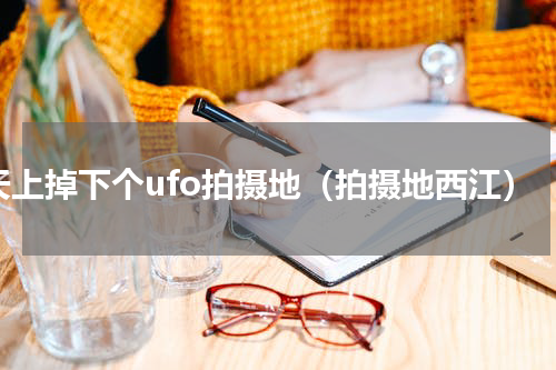 天上掉下个ufo拍摄地（拍摄地西江）