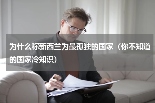 为什么称新西兰为最孤独的国家（你不知道的国家冷知识）