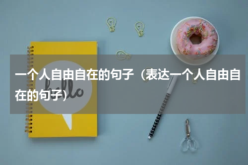 一个人自由自在的句子（表达一个人自由自在的句子）
