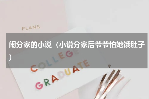 闹分家的小说（小说分家后爷爷怕她饿肚子）