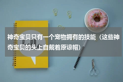 神奇宝贝只有一个宠物拥有的技能（这些神奇宝贝的头上自戴着原谅帽）