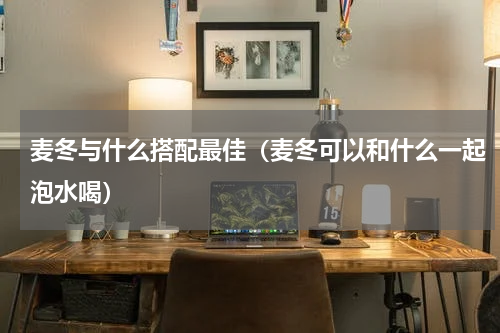 麦冬与什么搭配最佳（麦冬可以和什么一起泡水喝）