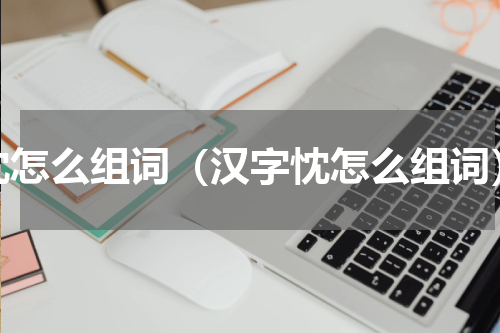 忱怎么组词（汉字忱怎么组词）