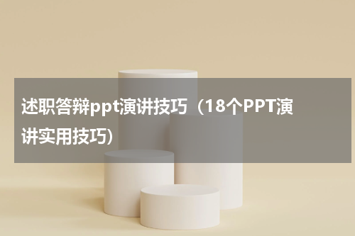 述职答辩ppt演讲技巧（18个PPT演讲实用技巧）
