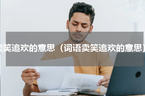 卖笑追欢的意思（词语卖笑追欢的意思）