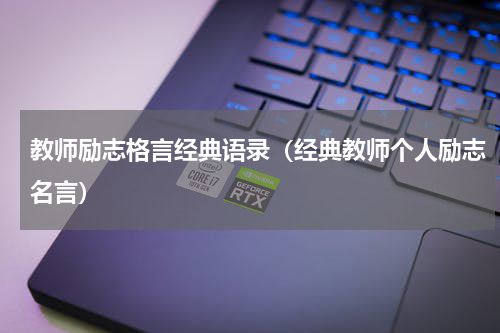 教师励志格言经典语录（经典教师个人励志名言）