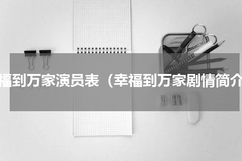 幸福到万家演员表（幸福到万家剧情简介）