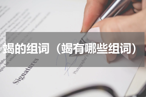 竭的组词（竭有哪些组词）