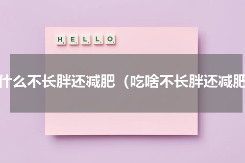 吃什么不长胖还减肥（吃啥不长胖还减肥）