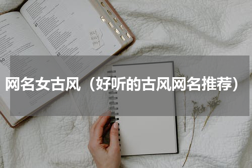 网名女古风（好听的古风网名推荐）