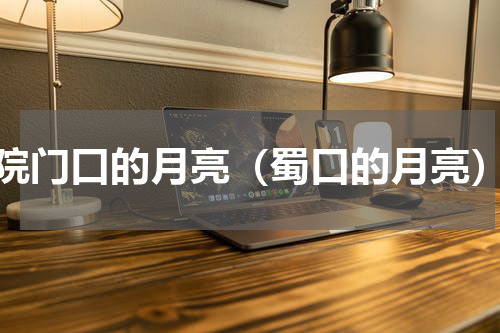 院门口的月亮（蜀口的月亮）