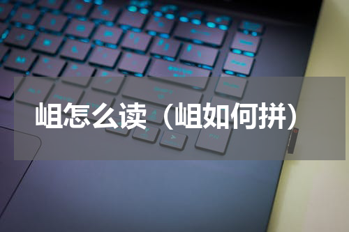 岨怎么读（岨如何拼）