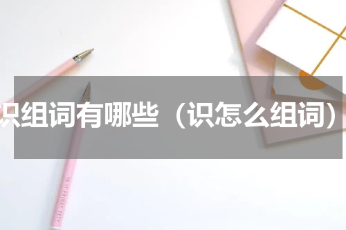 识组词有哪些（识怎么组词）