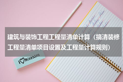 建筑与装饰工程工程量清单计算（搞清装修工程量清单项目设置及工程量计算规则）