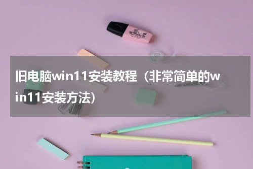 旧电脑win11安装教程（非常简单的win11安装方法）