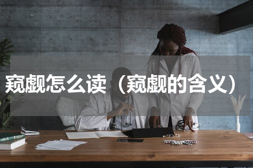 窥觑怎么读（窥觑的含义）