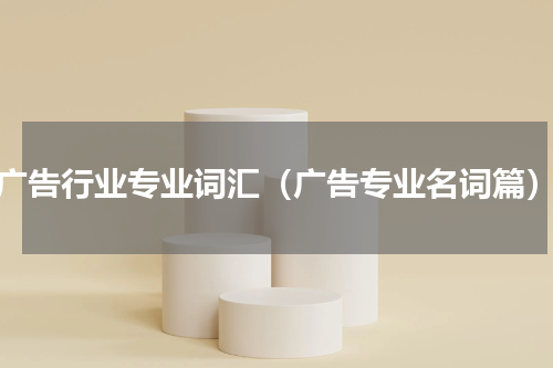 广告行业专业词汇（广告专业名词篇）